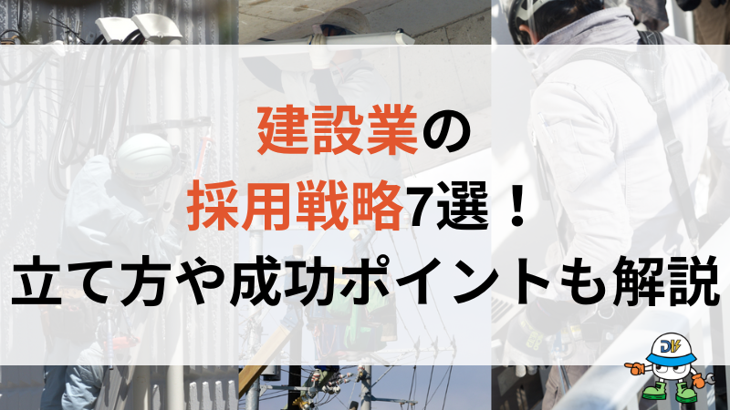建設業の採用戦略7選まとめ!手法の立て方や成功させるポイントを解説