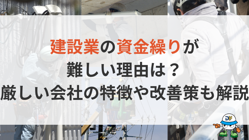 建設業の資金繰りが難しい理由は？苦労する建設業者の特徴や7つの改善策を解説！