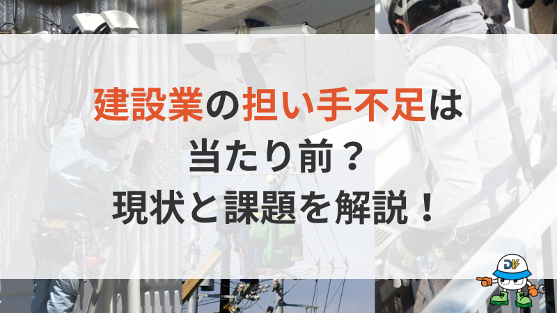 建設業の担い手不足の対策法は？当たり前と言われる理由や及ぼす影響をデータで解説！
