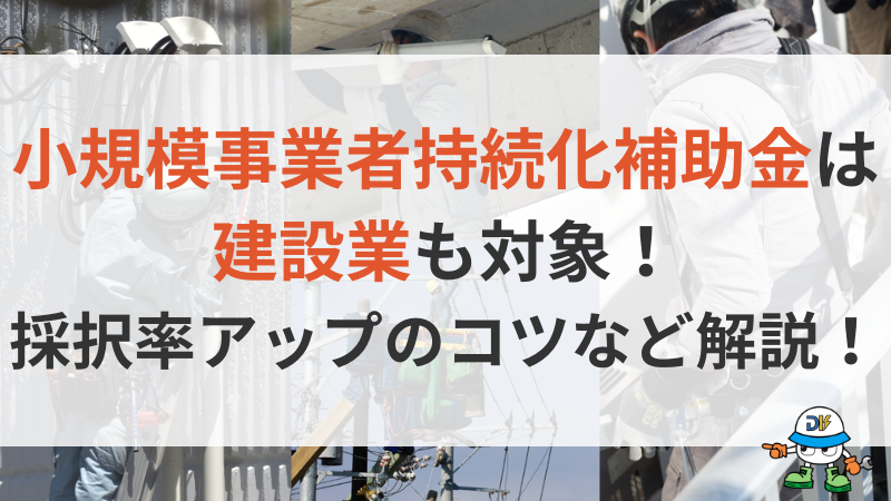 小規模事業者持続化補助金は建設業も対象！申請手順や採択率アップのコツを解説